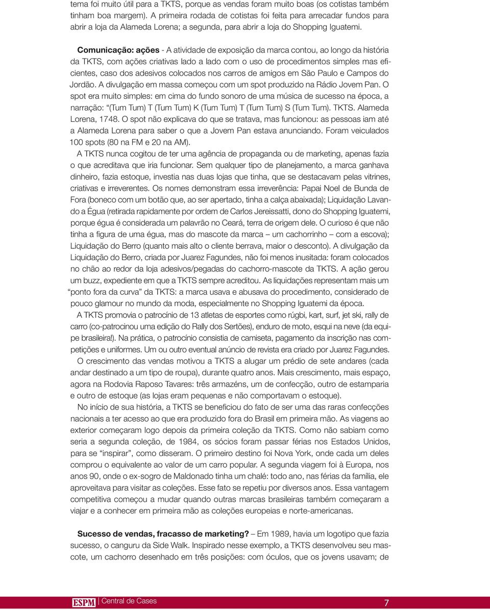 Comunicação: ações - A atividade de exposição da marca contou, ao longo da história da TKTS, com ações criativas lado a lado com o uso de procedimentos simples mas eficientes, caso dos adesivos