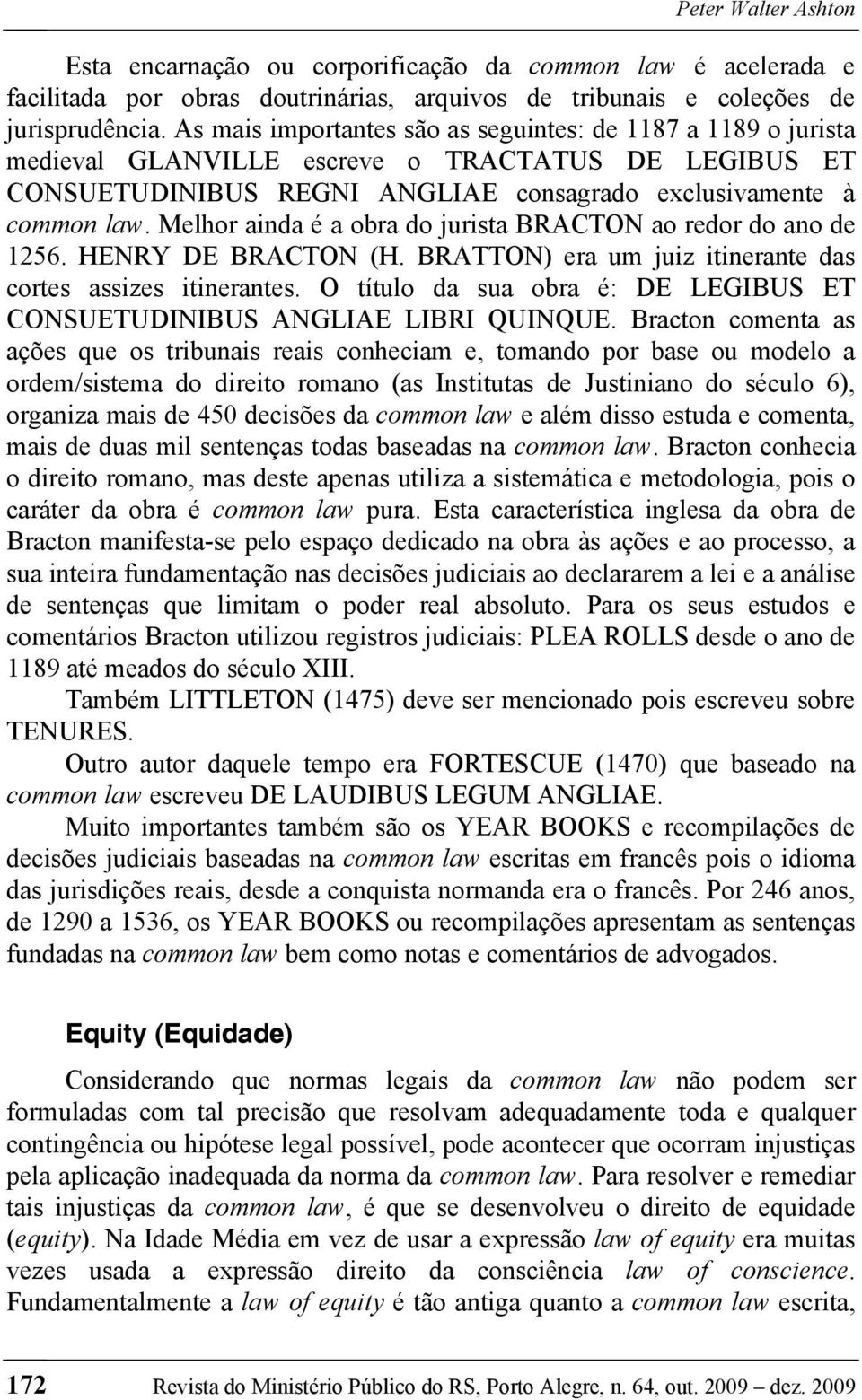 Melhor ainda é a obra do jurista BRACTON ao redor do ano de 1256. HENRY DE BRACTON (H. BRATTON) era um juiz itinerante das cortes assizes itinerantes.