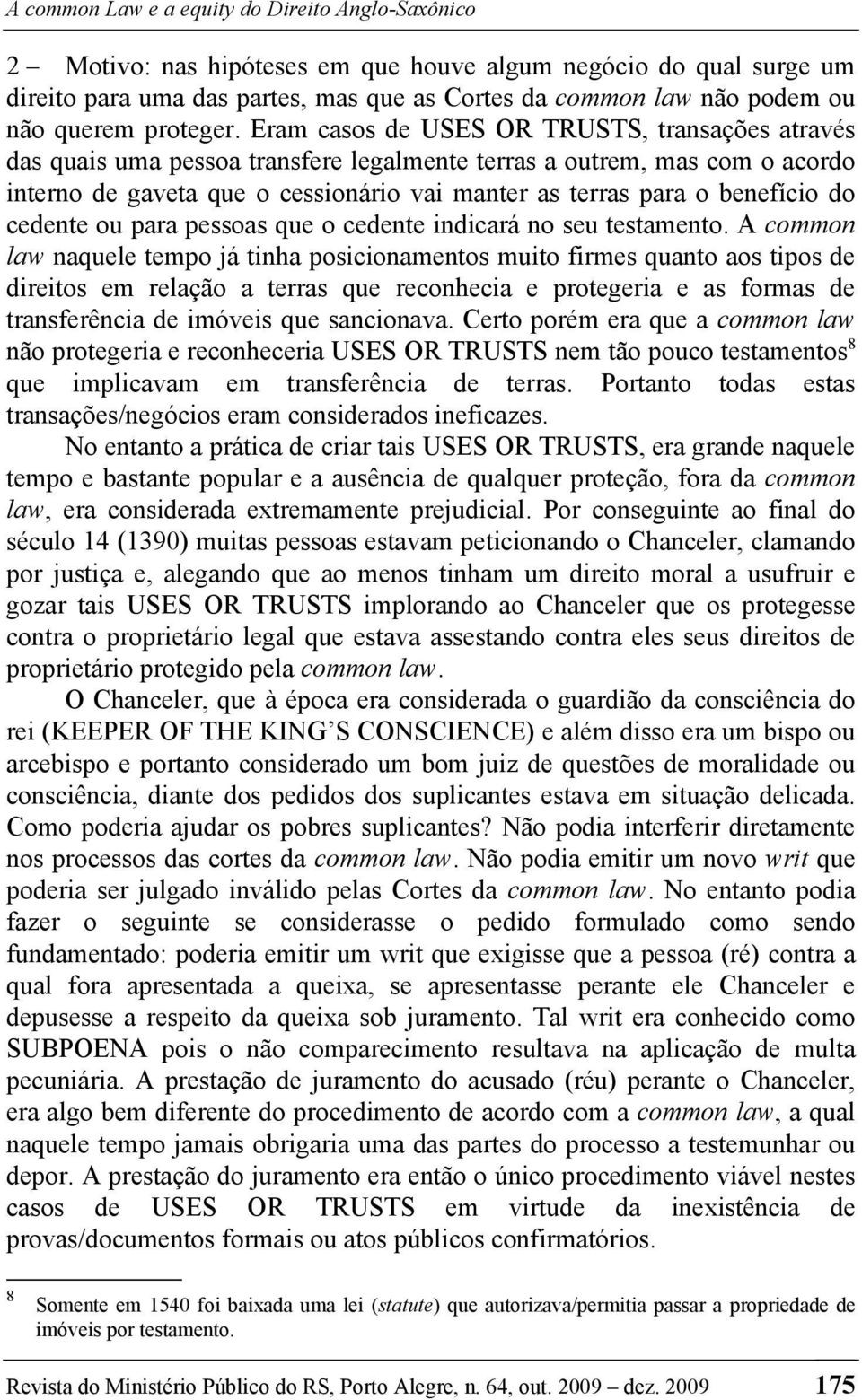 Eram casos de USES OR TRUSTS, transações através das quais uma pessoa transfere legalmente terras a outrem, mas com o acordo interno de gaveta que o cessionário vai manter as terras para o benefício