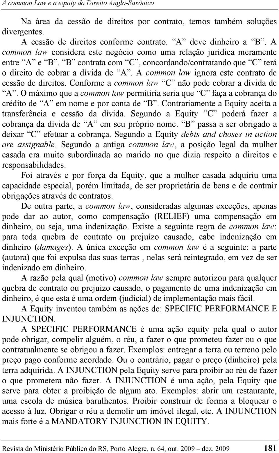 A common law ignora este contrato de cessão de direitos. Conforme a common law C não pode cobrar a dívida de A.