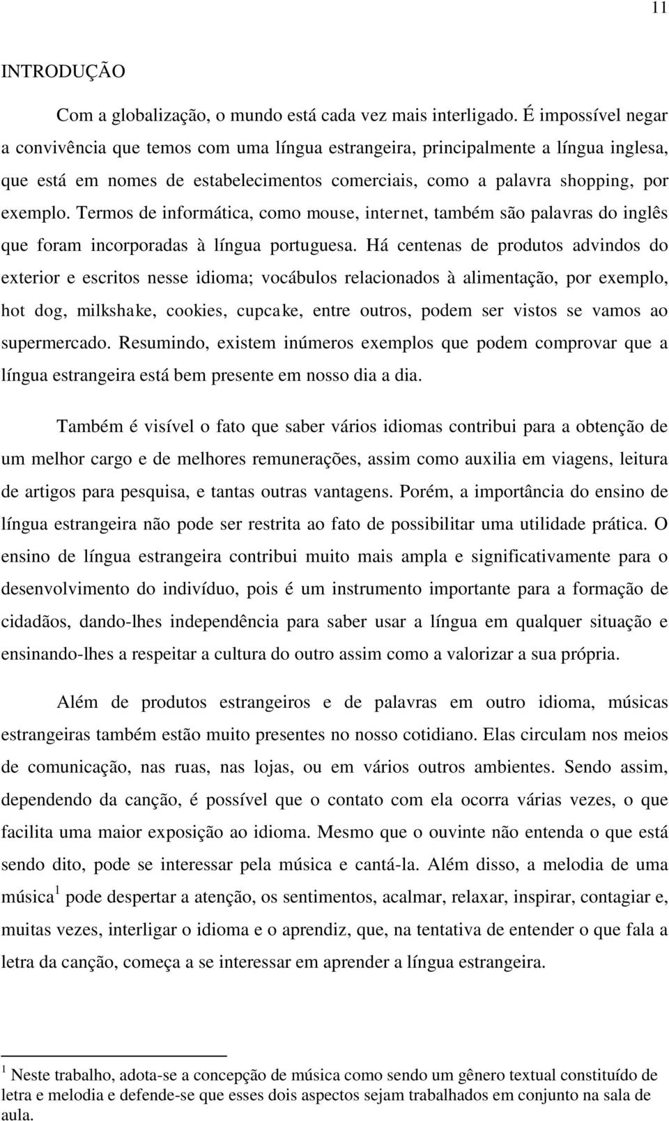 Termos de informática, como mouse, internet, também são palavras do inglês que foram incorporadas à língua portuguesa.