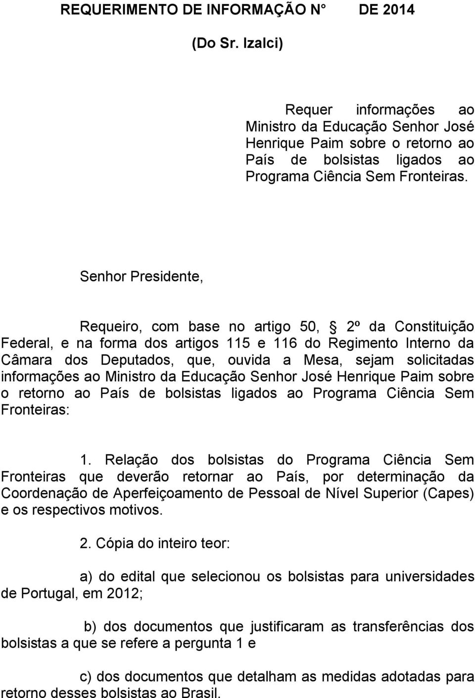 Senhor Presidente, Requeiro, com base no artigo 50, 2º da Constituição Federal, e na forma dos artigos 115 e 116 do Regimento Interno da Câmara dos Deputados, que, ouvida a Mesa, sejam solicitadas