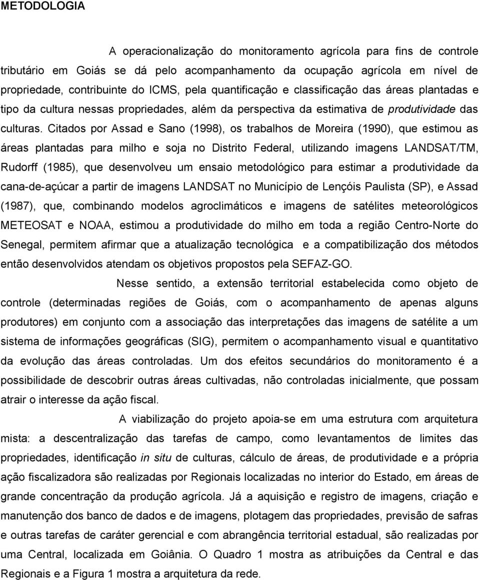 Citados por Assad e Sano (1998), os trabalhos de Moreira (1990), que estimou as áreas plantadas para milho e soja no Distrito Federal, utilizando imagens LANDSAT/TM, Rudorff (1985), que desenvolveu