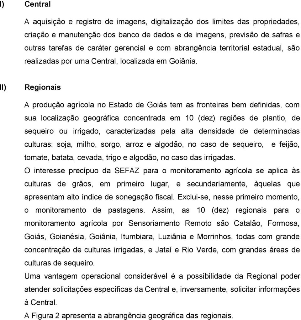 II) Regionais A produção agrícola no Estado de Goiás tem as fronteiras bem definidas, com sua localização geográfica concentrada em 10 (dez) regiões de plantio, de sequeiro ou irrigado,