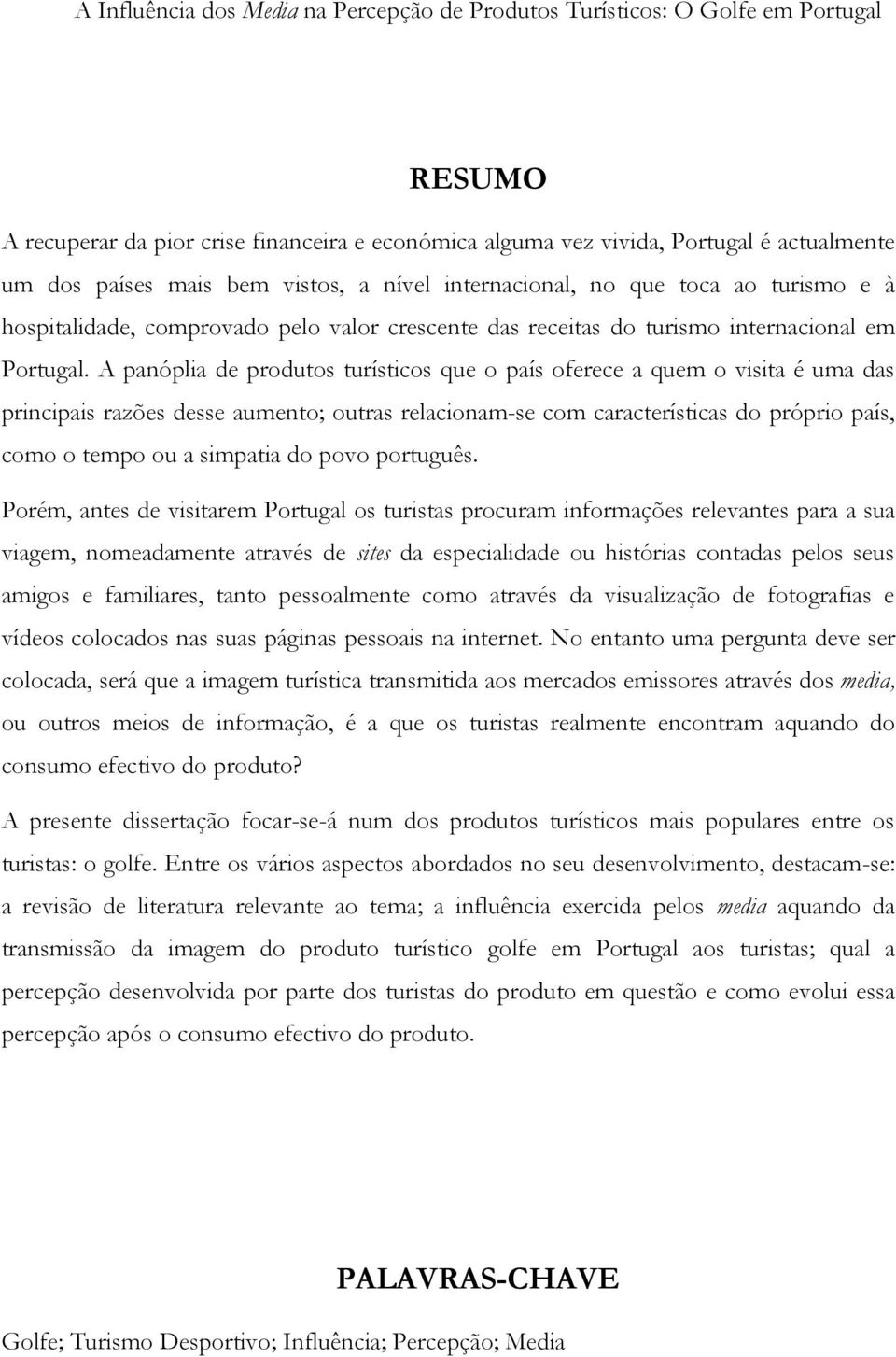 A panóplia de produtos turísticos que o país oferece a quem o visita é uma das principais razões desse aumento; outras relacionam-se com características do próprio país, como o tempo ou a simpatia do