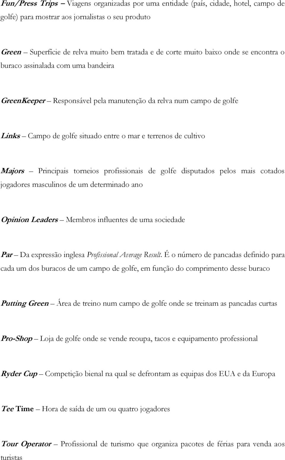 Principais torneios profissionais de golfe disputados pelos mais cotados jogadores masculinos de um determinado ano Opinion Leaders Membros influentes de uma sociedade Par Da expressão inglesa