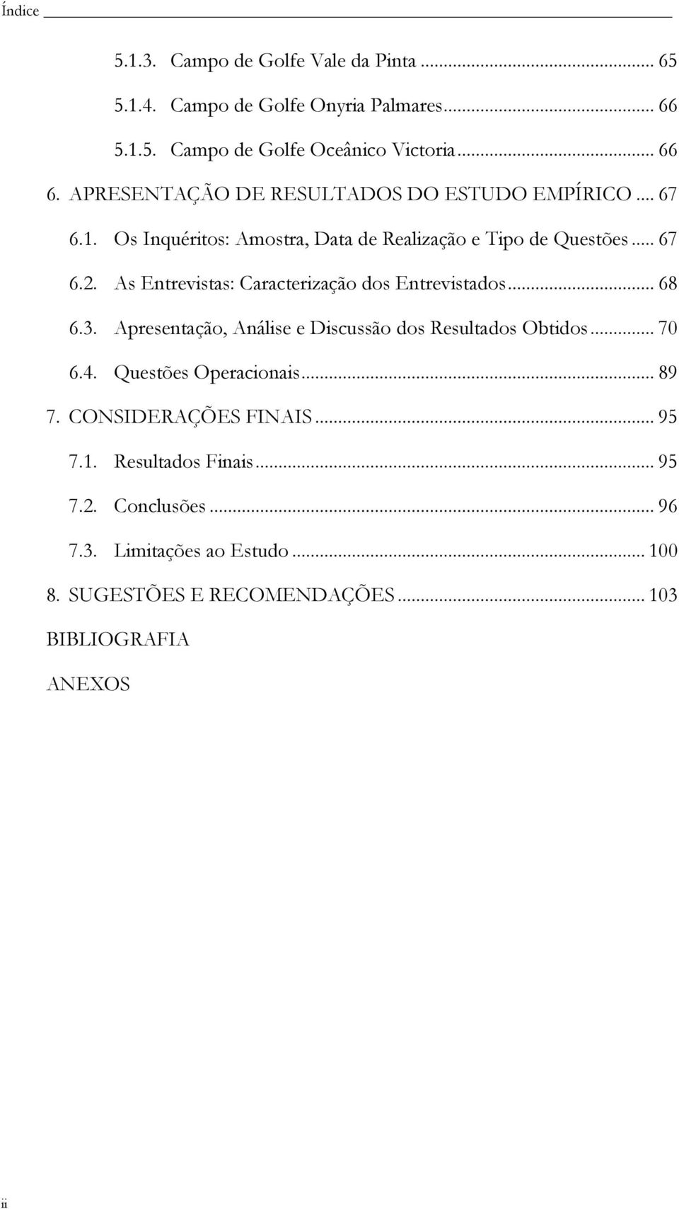 As Entrevistas: Caracterização dos Entrevistados... 68 6.3. Apresentação, Análise e Discussão dos Resultados Obtidos... 70 6.4. Questões Operacionais.