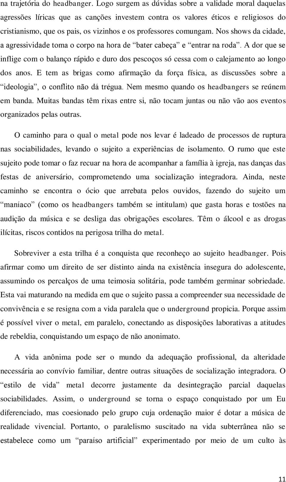 comungam. Nos shows da cidade, a agressividade toma o corpo na hora de bater cabeça e entrar na roda.