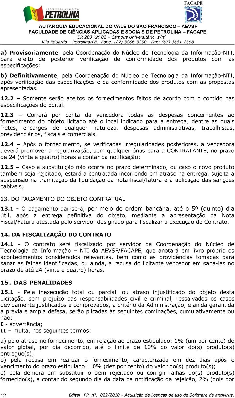 2 Somente serão aceitos os fornecimentos feitos de acordo com o contido nas especificações do Edital. 12.