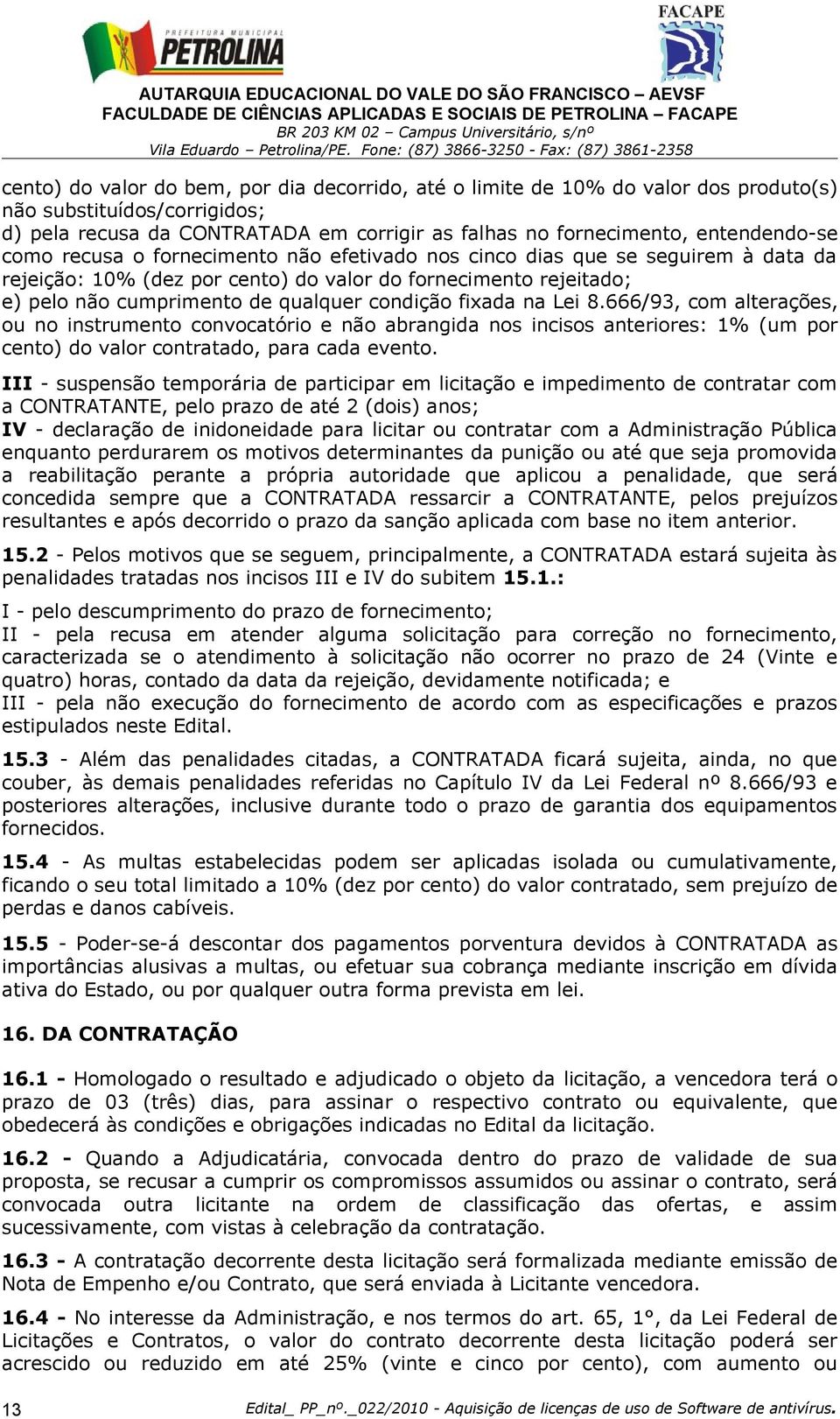 na Lei 8.666/93, com alterações, ou no instrumento convocatório e não abrangida nos incisos anteriores: 1% (um por cento) do valor contratado, para cada evento.