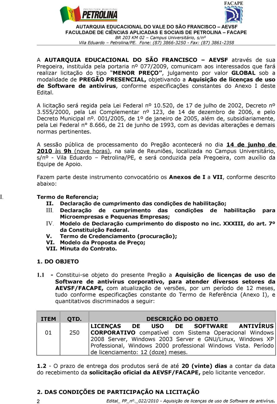 A licitação será regida pela Lei Federal nº 10.520, de 17 de julho de 2002, Decreto nº 3.555/2000, pela Lei Complementar nº 123, de 14 de dezembro de 2006, e pelo Decreto Municipal nº.