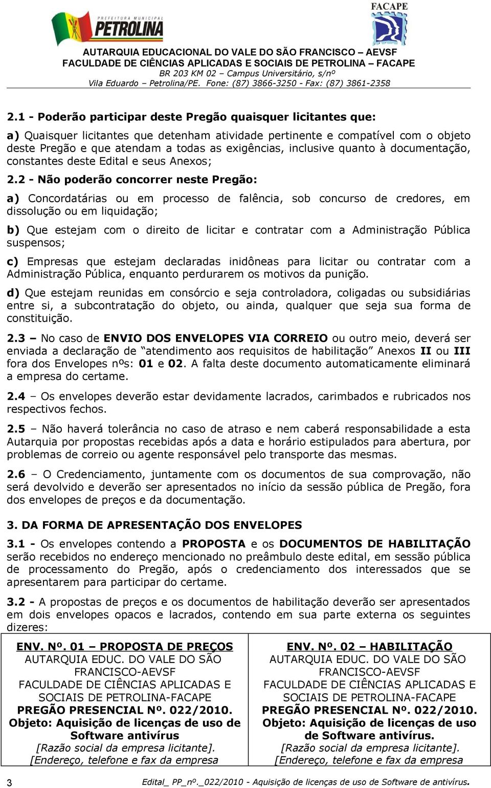 2 - Não poderão concorrer neste Pregão: a) Concordatárias ou em processo de falência, sob concurso de credores, em dissolução ou em liquidação; b) Que estejam com o direito de licitar e contratar com