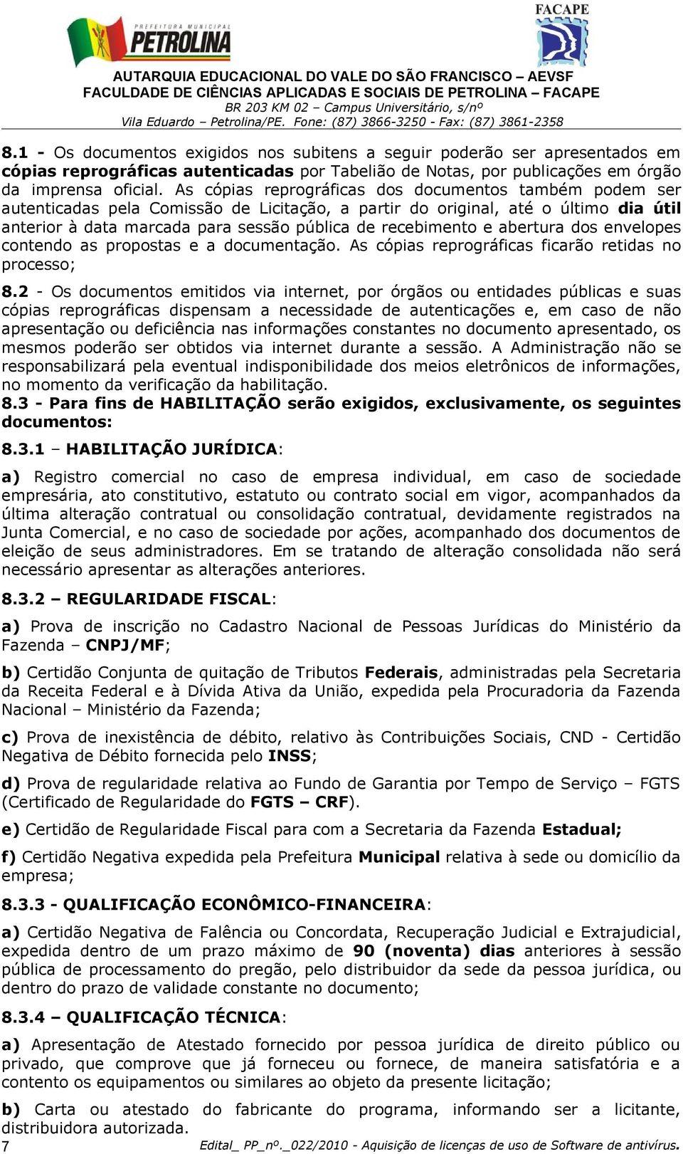 e abertura dos envelopes contendo as propostas e a documentação. As cópias reprográficas ficarão retidas no processo; 8.