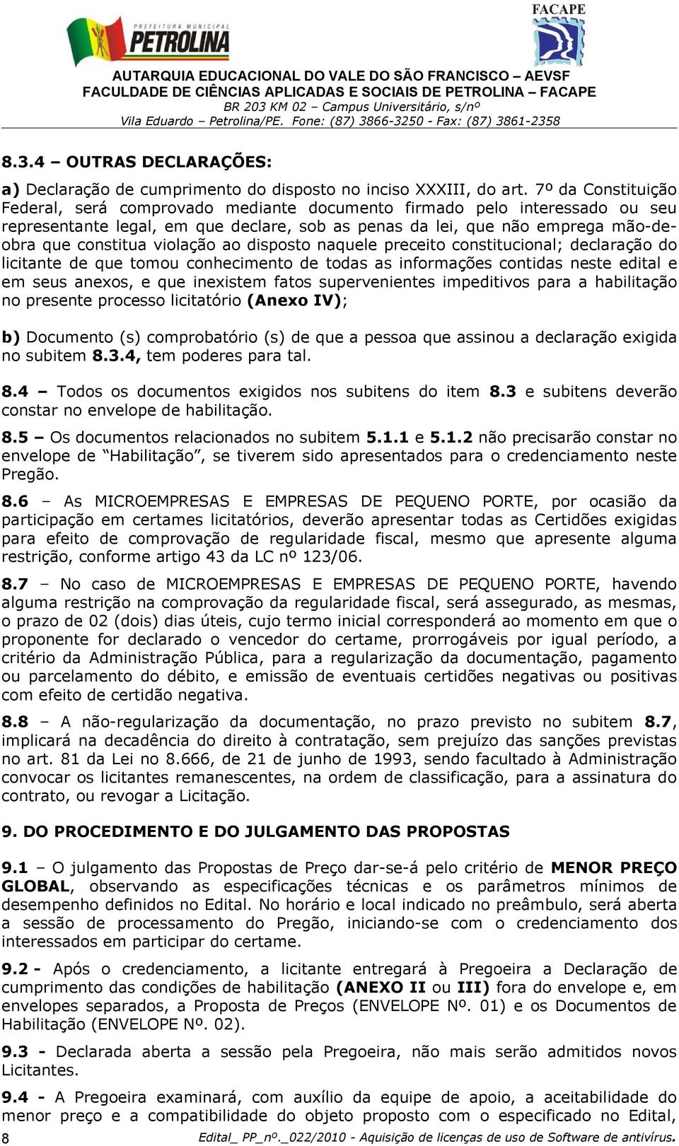 violação ao disposto naquele preceito constitucional; declaração do licitante de que tomou conhecimento de todas as informações contidas neste edital e em seus anexos, e que inexistem fatos