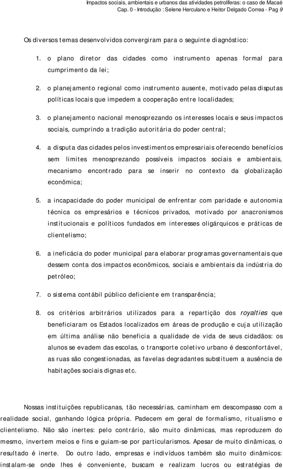 o planejamento regional como instrumento ausente, motivado pelas disputas políticas locais que impedem a cooperação entre localidades; 3.