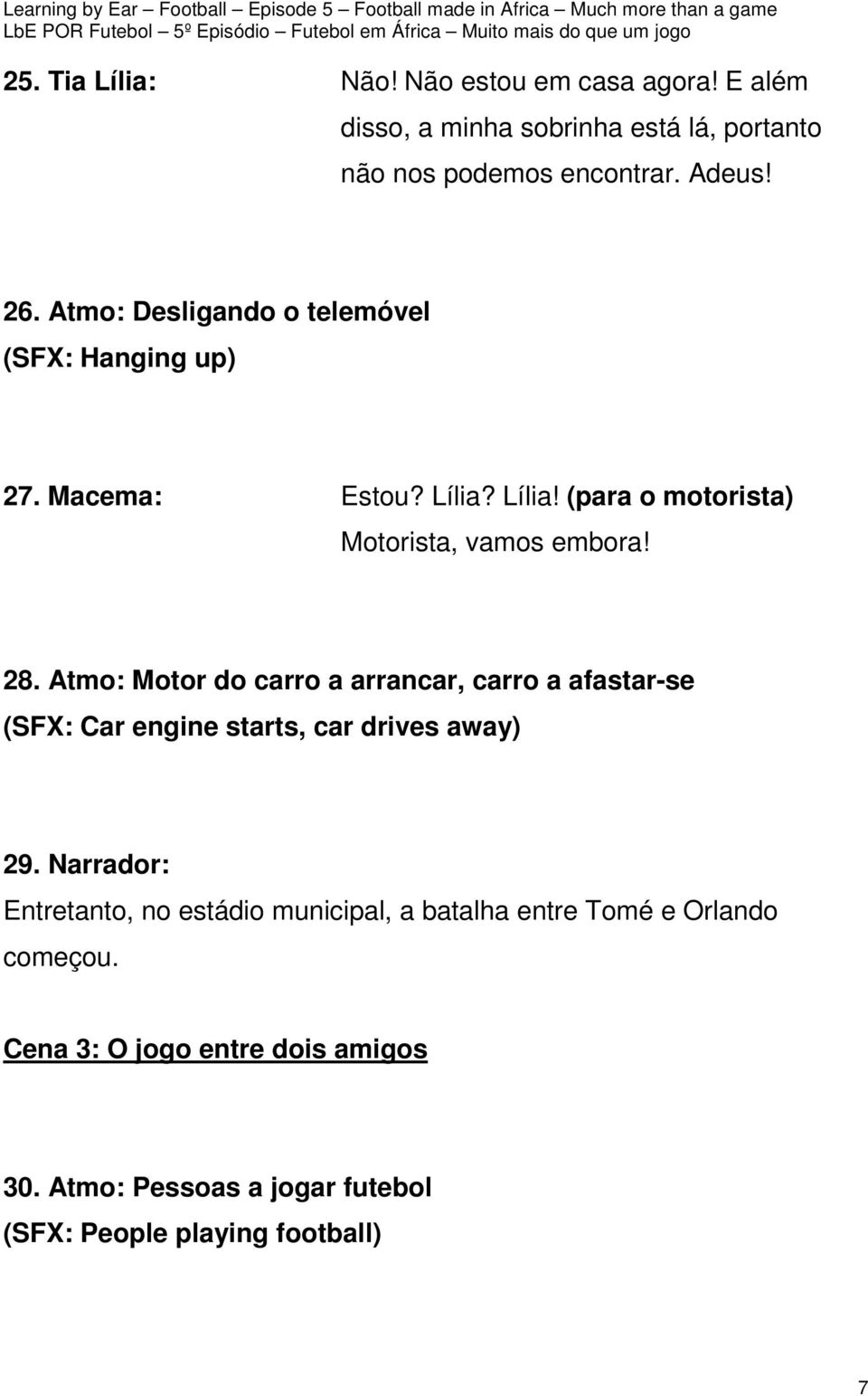 Atmo: Motor do carro a arrancar, carro a afastar-se (SFX: Car engine starts, car drives away) 29.