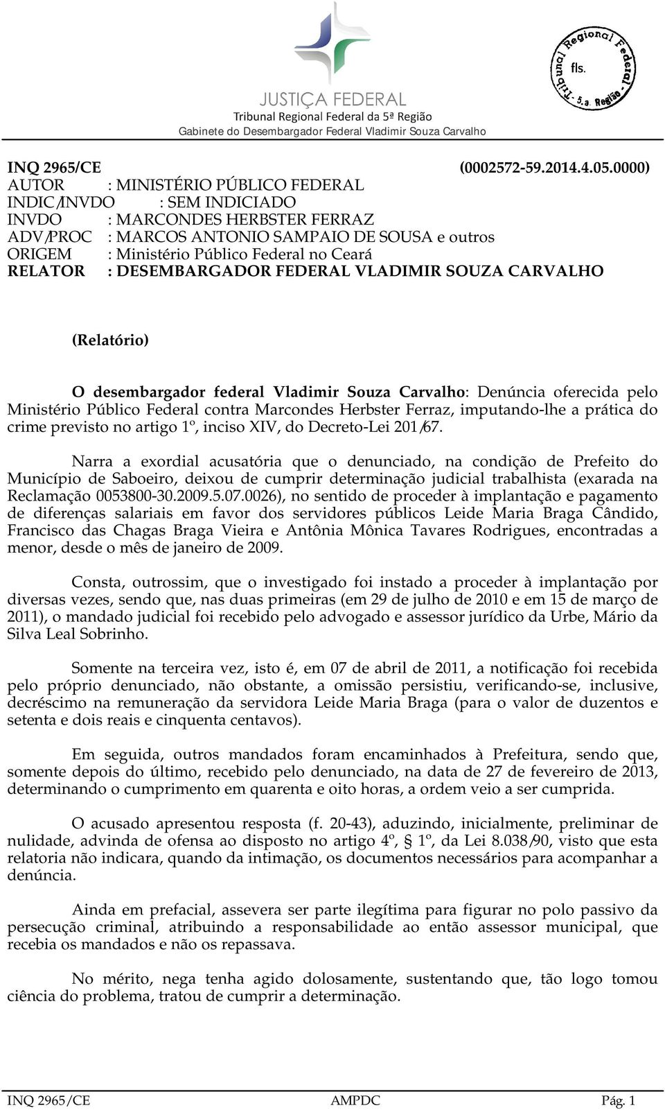 RELATOR : DESEMBARGADOR FEDERAL VLADIMIR SOUZA CARVALHO (Relatório) O desembargador federal Vladimir Souza Carvalho: Denúncia oferecida pelo Ministério Público Federal contra Marcondes Herbster