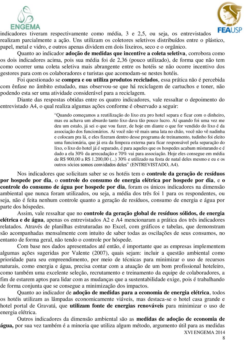 Quanto ao indicador adoção de medidas que incentive a coleta seletiva, corrobora como os dois indicadores acima, pois sua média foi de 2,36 (pouco utilizado), de forma que não tem como ocorrer uma