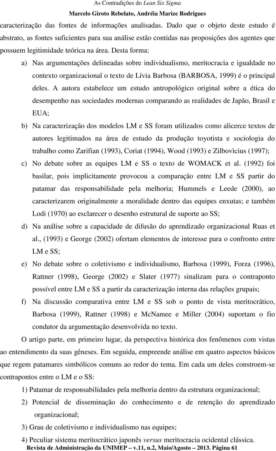 Desta forma: a) Nas argumentações delineadas sobre individualismo, meritocracia e igualdade no contexto organizacional o texto de Lívia Barbosa (BARBOSA, 1999) é o principal deles.