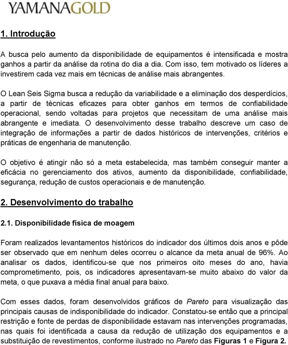 O Lean Seis Sigma busca a redução da variabilidade e a eliminação dos desperdícios, a partir de técnicas eficazes para obter ganhos em termos de confiabilidade operacional, sendo voltadas para