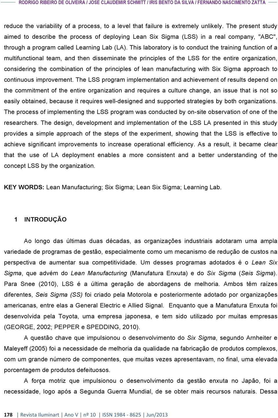 This laboratory is to conduct the training function of a multifunctional team, and then disseminate the principles of the LSS for the entire organization, considering the combination of the