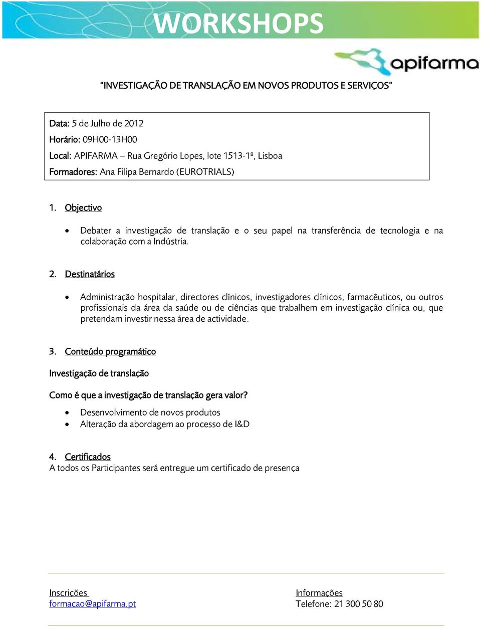 Administração hospitalar, directores clínicos, investigadores clínicos, farmacêuticos, ou outros profissionais da área da saúde ou de ciências que trabalhem em