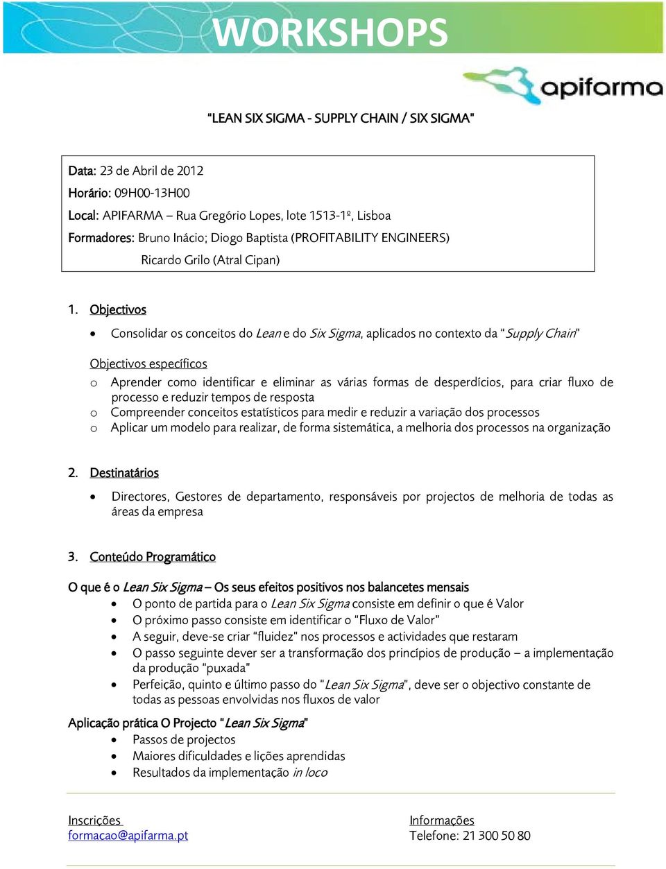 reduzir tempos de resposta o Compreender conceitos estatísticos para medir e reduzir a variação dos processos o Aplicar um modelo para realizar, de forma sistemática, a melhoria dos processos na