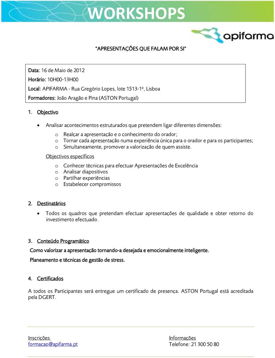 participantes; o Simultaneamente, promover a valorização de quem assiste.