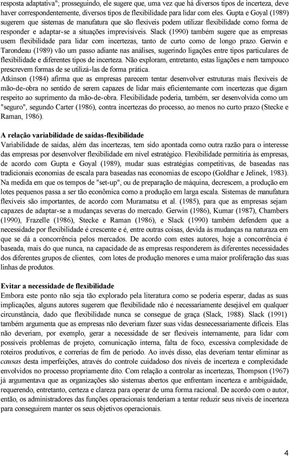 Slack (1990) também sugere que as empresas usem flexibilidade para lidar com incertezas, tanto de curto como de longo prazo.