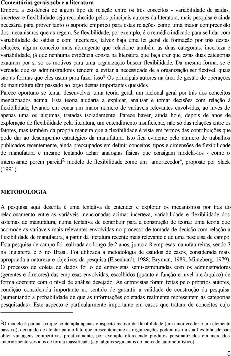 Se flexibilidade, por exemplo, é o remédio indicado para se lidar com variabilidade de saídas e com incertezas, talvez haja uma lei geral de formação por trás destas relações, algum conceito mais