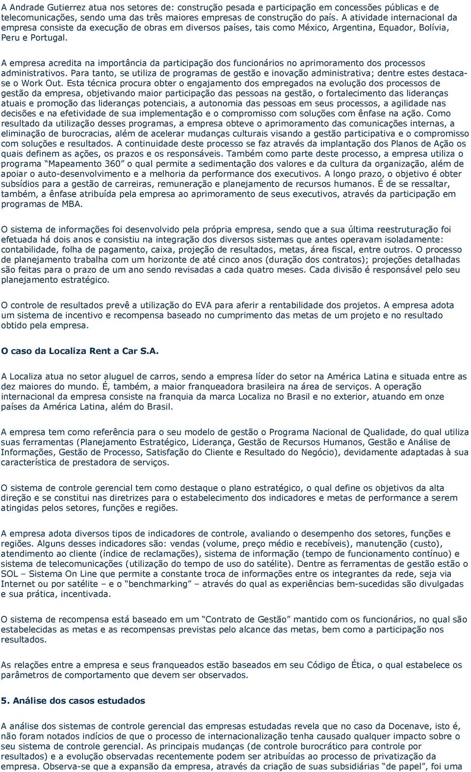 A empresa acredita na importância da participação dos funcionários no aprimoramento dos processos administrativos.