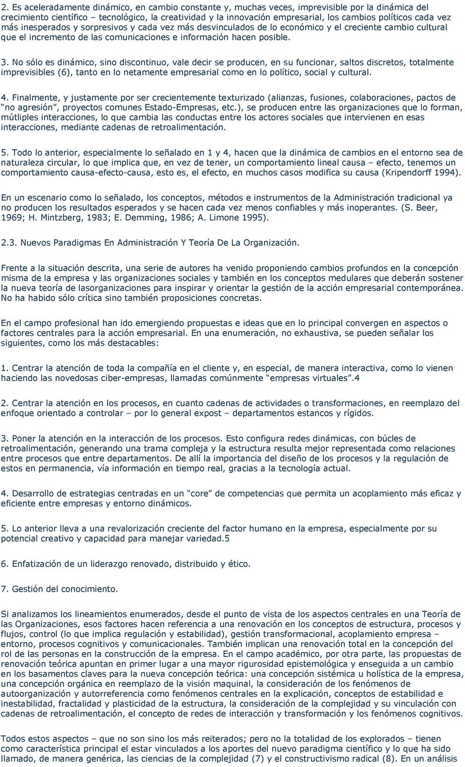 No sólo es dinámico, sino discontinuo, vale decir se producen, en su funcionar, saltos discretos, totalmente imprevisibles (6), tanto en lo netamente empresarial como en lo político, social y