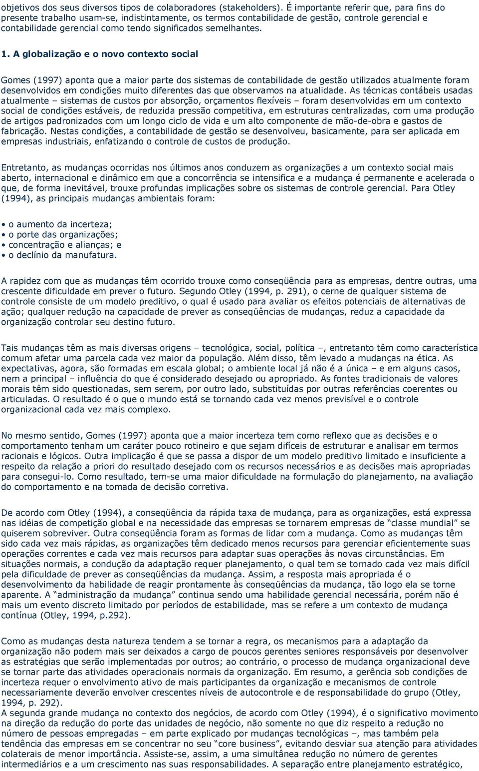 1. A globalização e o novo contexto social Gomes (1997) aponta que a maior parte dos sistemas de contabilidade de gestão utilizados atualmente foram desenvolvidos em condições muito diferentes das