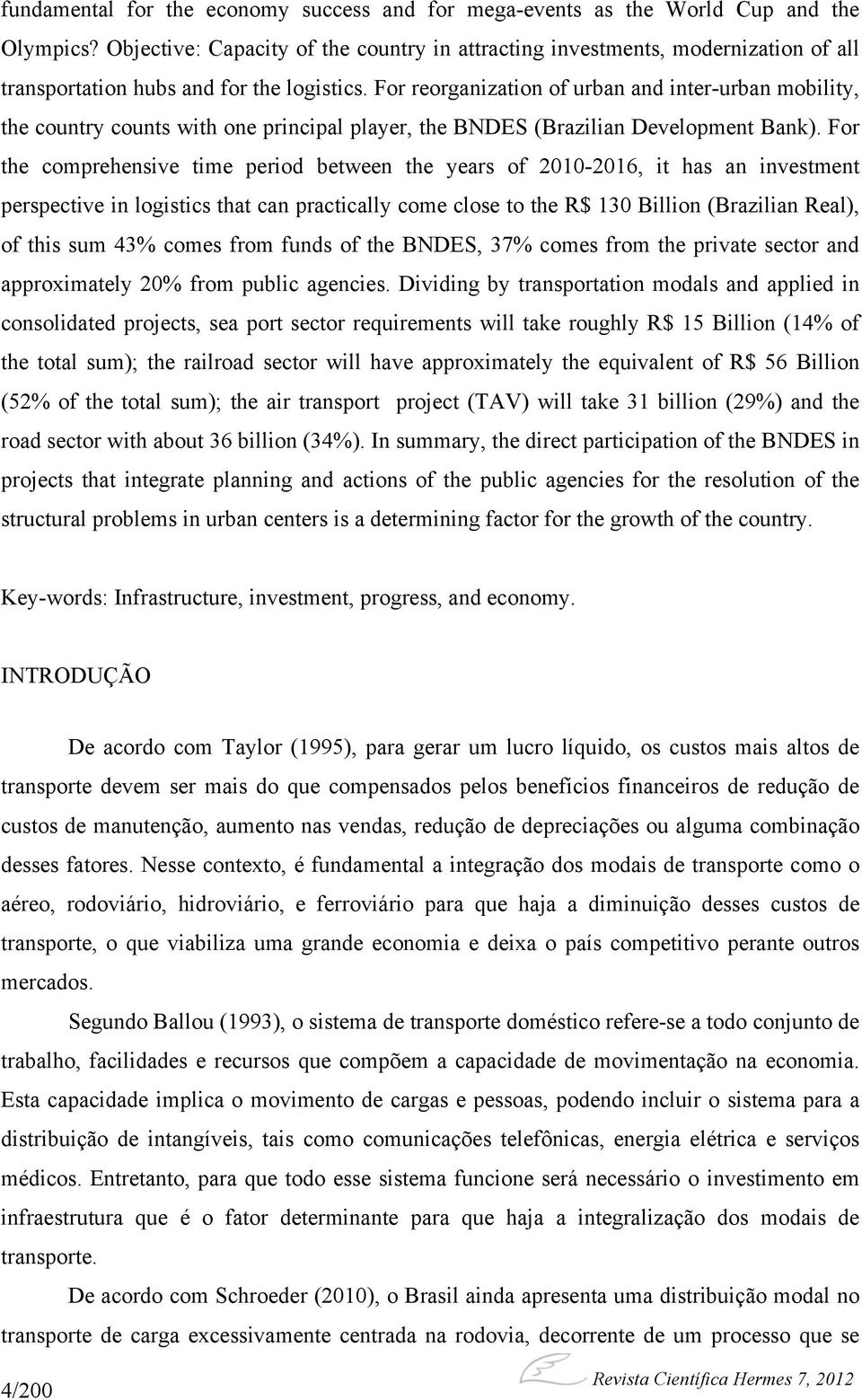 For reorganization of urban and inter-urban mobility, the country counts with one principal player, the BNDES (Brazilian Development Bank).