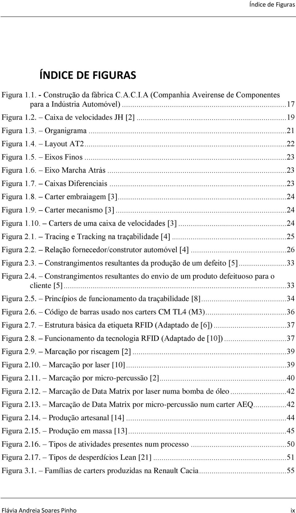 Carter embraiagem [3]... 24 Figura 1.9. Carter mecanismo [3]... 24 Figura 1.10. Carters de uma caixa de velocidades [3]... 24 Figura 2.1. Tracing e Tracking na traçabilidade [4]... 25 Figura 2.2. Relação fornecedor/construtor automóvel [4].