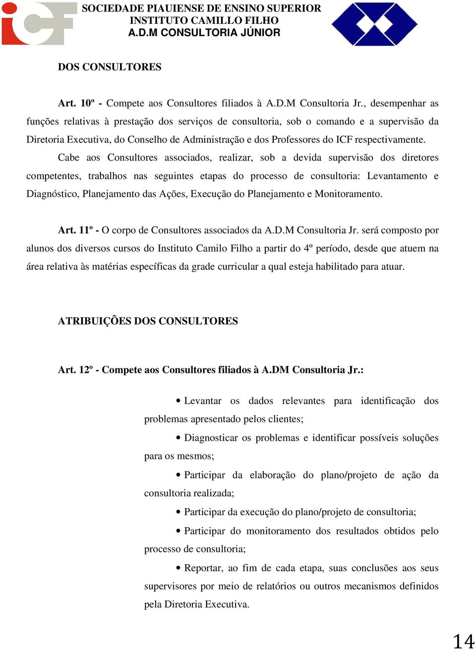 Cabe aos Consultores associados, realizar, sob a devida supervisão dos diretores competentes, trabalhos nas seguintes etapas do processo de consultoria: Levantamento e Diagnóstico, Planejamento das