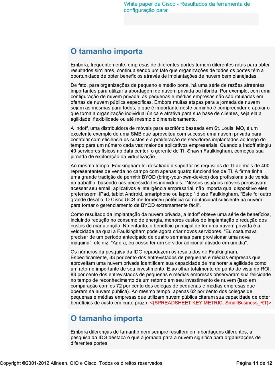 De fato, para organizações de pequeno e médio porte, há uma série de razões atraentes importantes para utilizar a abordagem de nuvem privada ou híbrida.