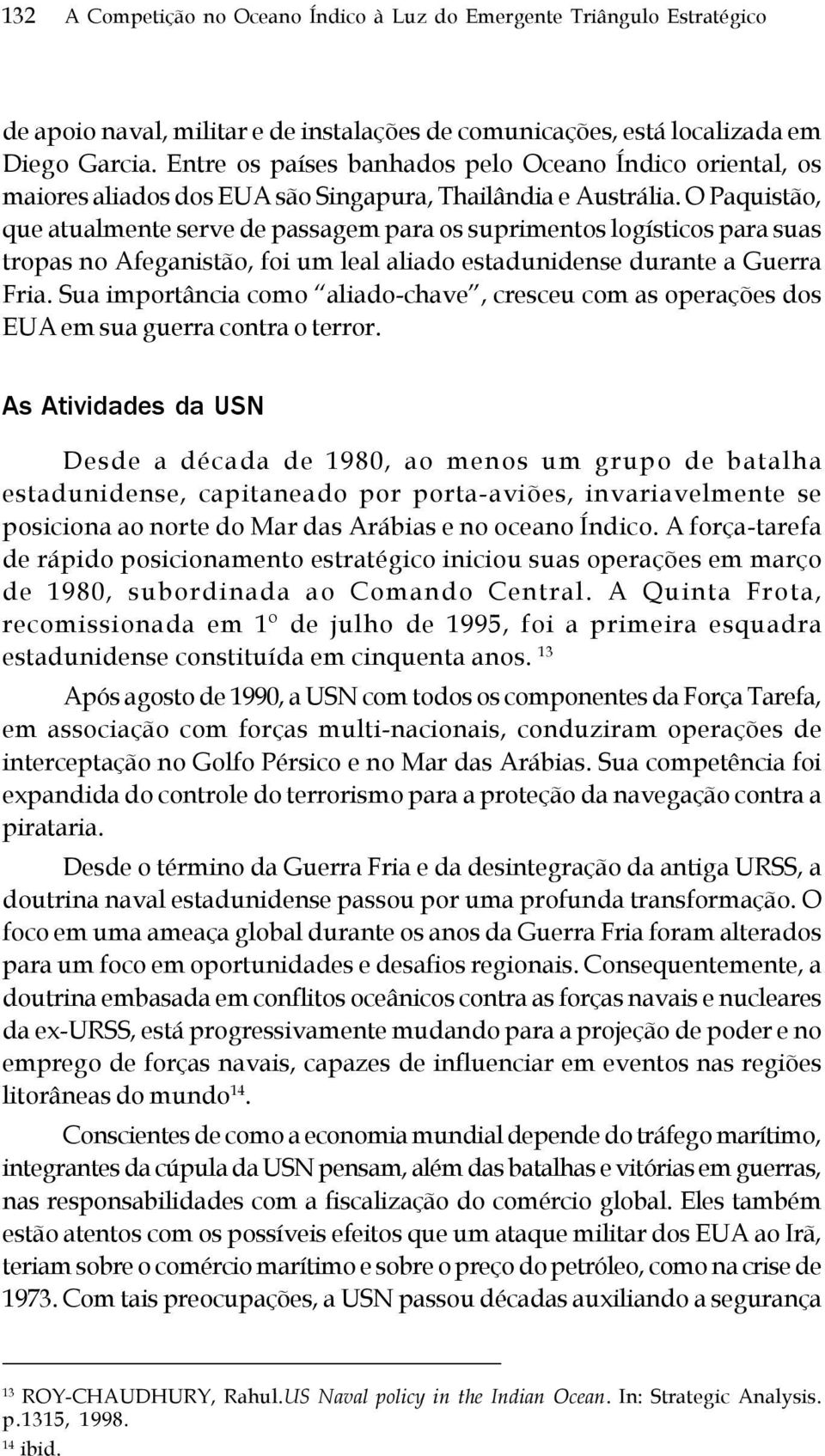 O Paquistão, que atualmente serve de passagem para os suprimentos logísticos para suas tropas no Afeganistão, foi um leal aliado estadunidense durante a Guerra Fria.