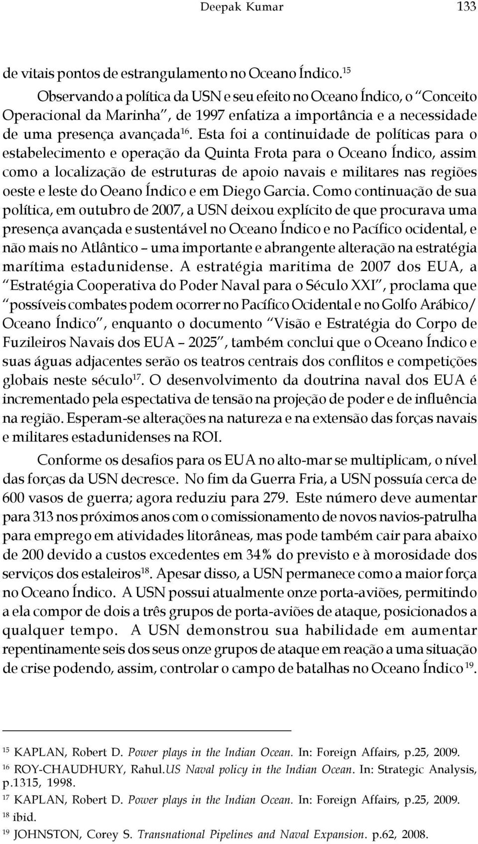 Esta foi a continuidade de políticas para o estabelecimento e operação da Quinta Frota para o Oceano Índico, assim como a localização de estruturas de apoio navais e militares nas regiões oeste e