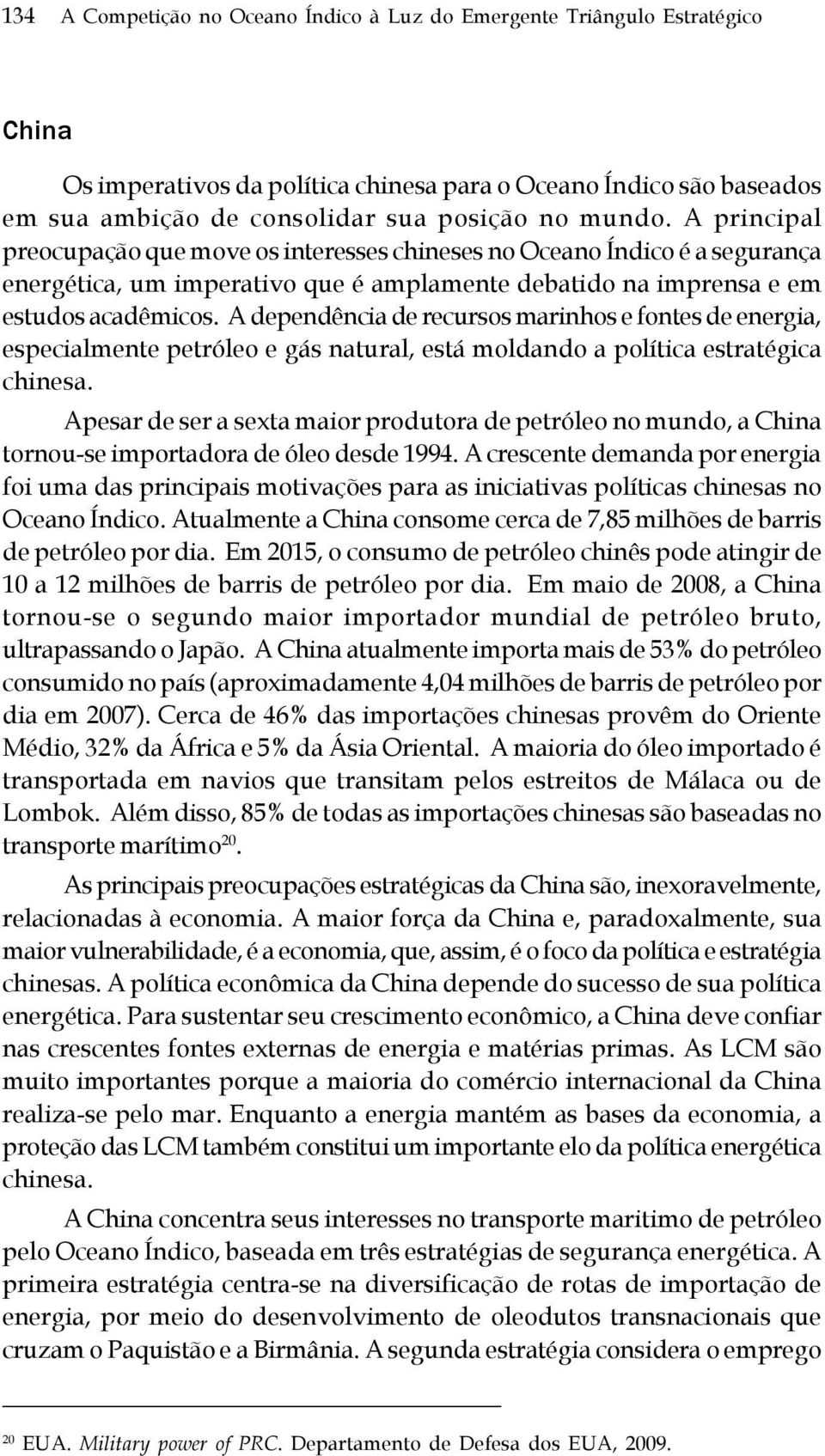 A dependência de recursos marinhos e fontes de energia, especialmente petróleo e gás natural, está moldando a política estratégica chinesa.