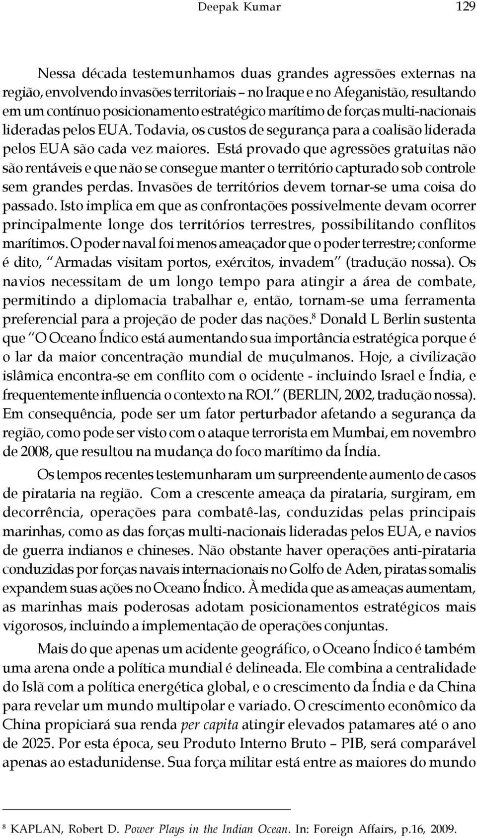 Está provado que agressões gratuitas não são rentáveis e que não se consegue manter o território capturado sob controle sem grandes perdas.