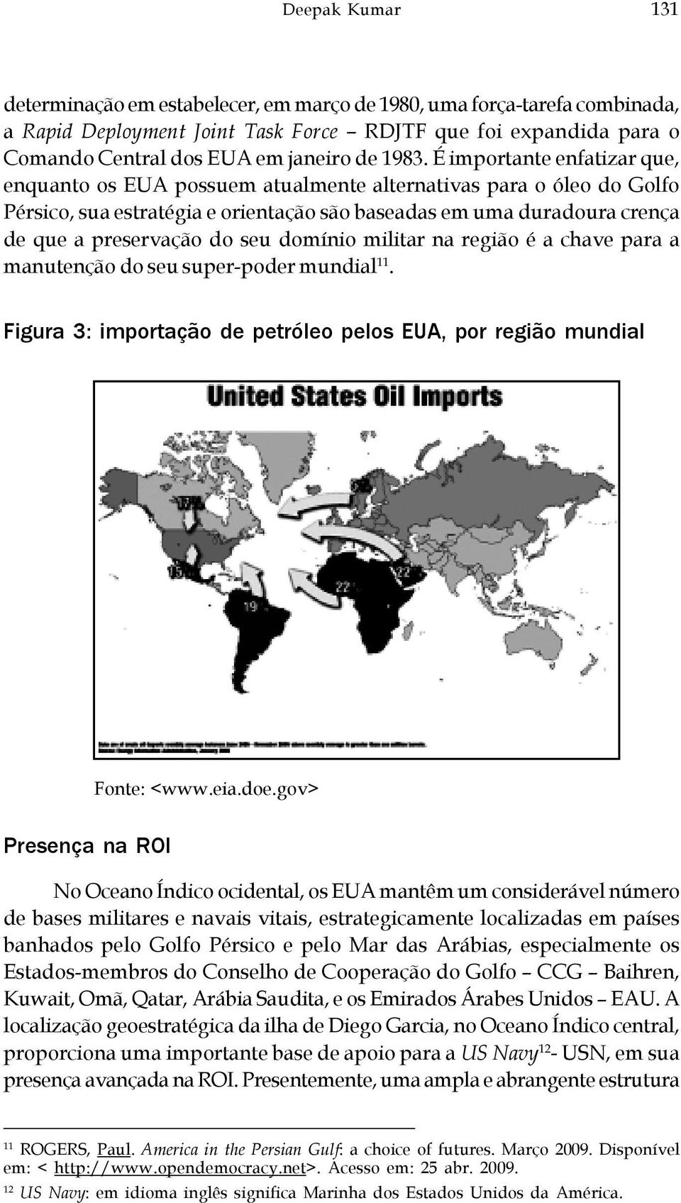 do seu domínio militar na região é a chave para a manutenção do seu super-poder mundial 11. Figura 3: importação de petróleo pelos EUA, por região mundial Fonte: <www.eia.doe.