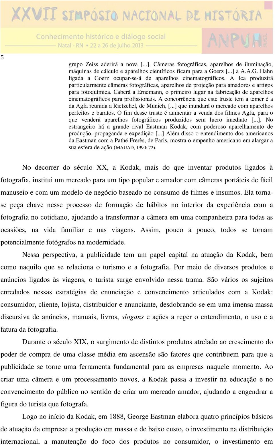 Caberá a Ernemann, o primeiro lugar na fabricação de aparelhos cinematográficos para profissionais. A concorrência que este truste tem a temer é a da Agfa reunida a Rietzchel, de Munich, [.