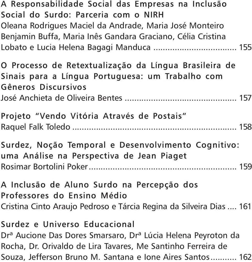 .. 155 O Processo de Retextualização da Língua Brasileira de Sinais para a Língua Portuguesa: um Trabalho com Gêneros Discursivos José Anchieta de Oliveira Bentes.