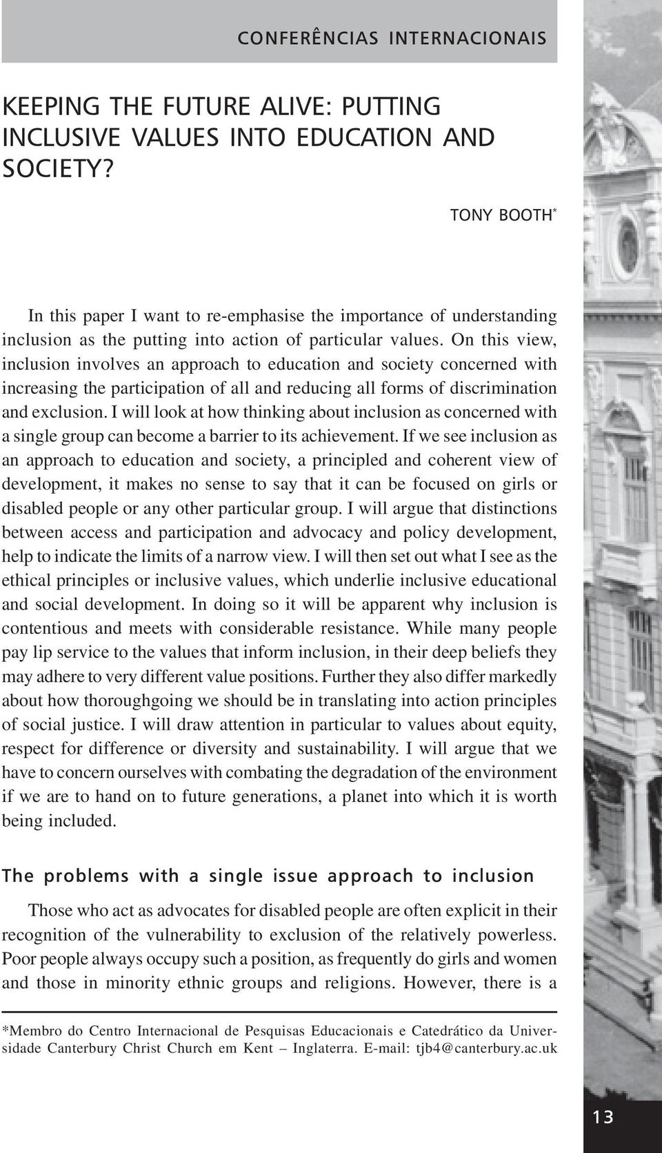 On this view, inclusion involves an approach to education and society concerned with increasing the participation of all and reducing all forms of discrimination and exclusion.