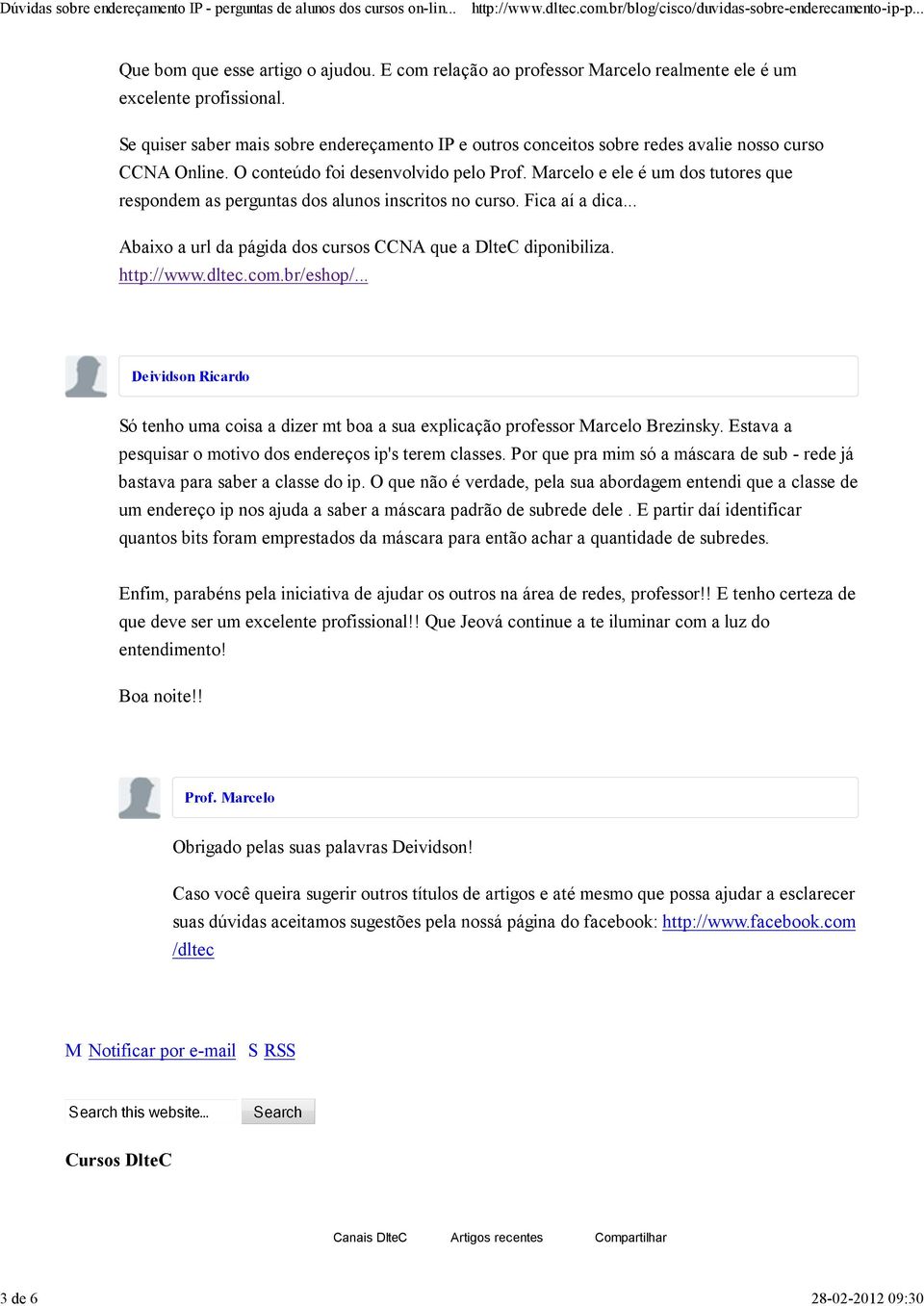 O conteúdo foi desenvolvido pelo Prof. Marcelo e ele é um dos tutores que respondem as perguntas dos alunos inscritos no curso. Fica aí a dica.