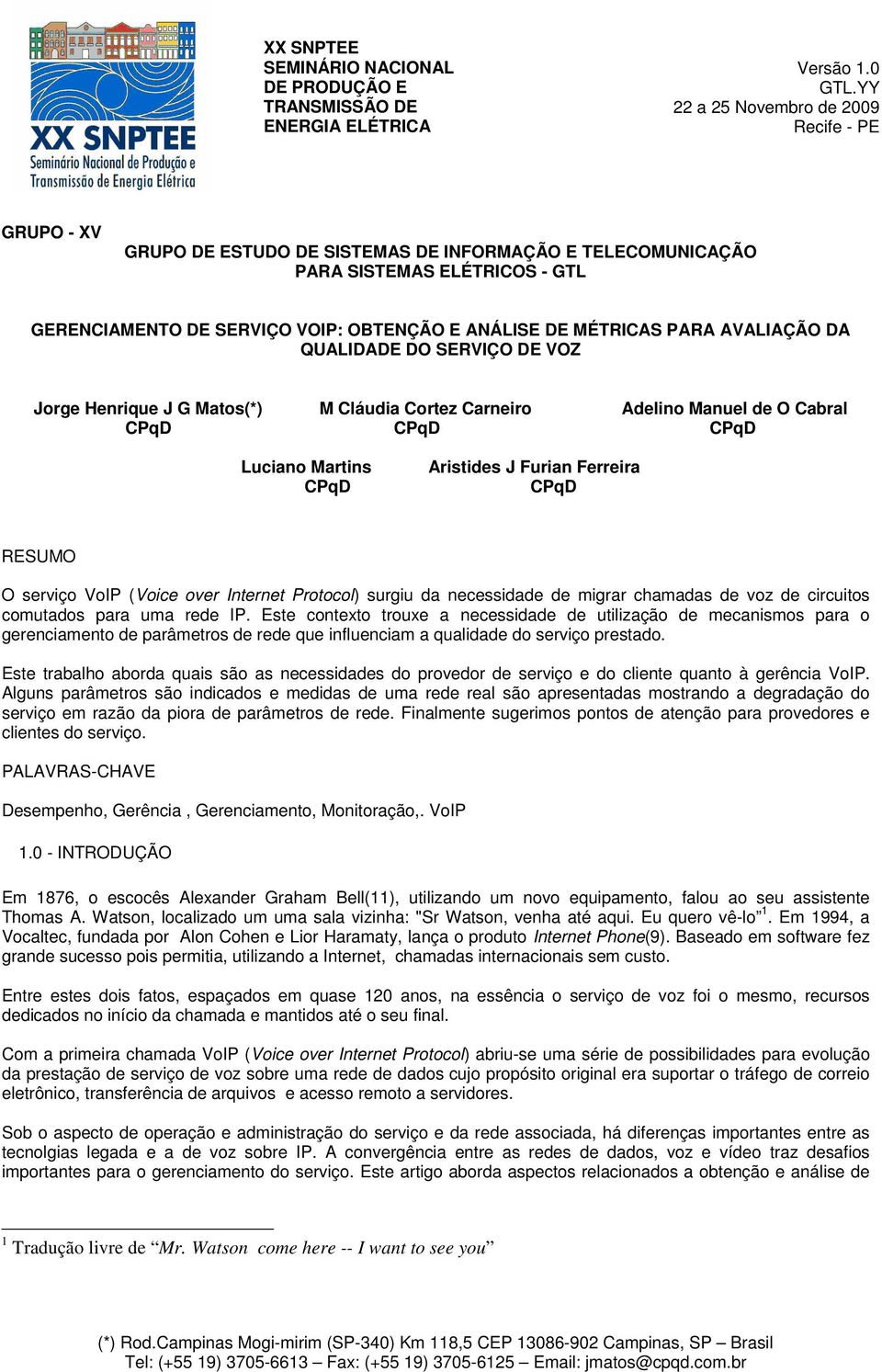 MÉTRICAS PARA AVALIAÇÃO DA QUALIDADE DO SERVIÇO DE VOZ Jorge Henrique J G Matos(*) M Cláudia Cortez Carneiro Adelino Manuel de O Cabral CPqD CPqD CPqD Luciano Martins CPqD Aristides J Furian Ferreira