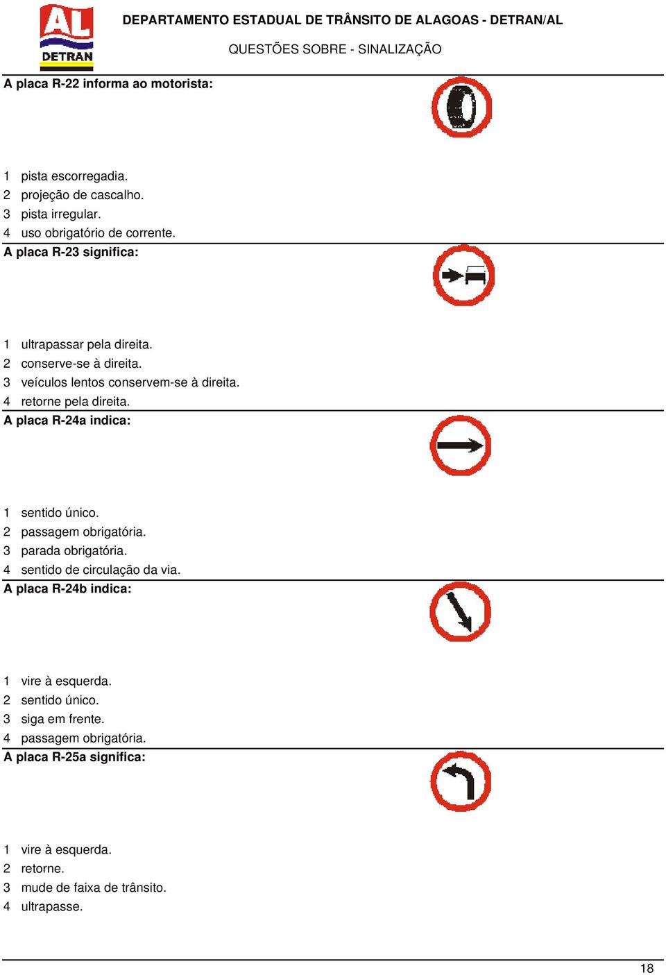 A placa R-24a indica: 1 sentido único. 2 passagem obrigatória. 3 parada obrigatória. 4 sentido de circulação da via.