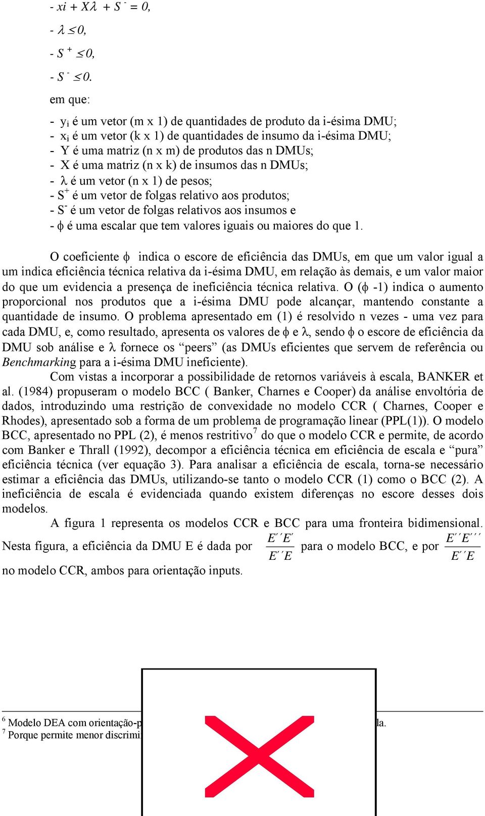 matriz (n x k) de insumos das n DMUs; - λ é um vetor (n x 1) de pesos; + - S é um vetor de folgas relativo aos produtos; - - S é um vetor de folgas relativos aos insumos e - φ é uma escalar que tem