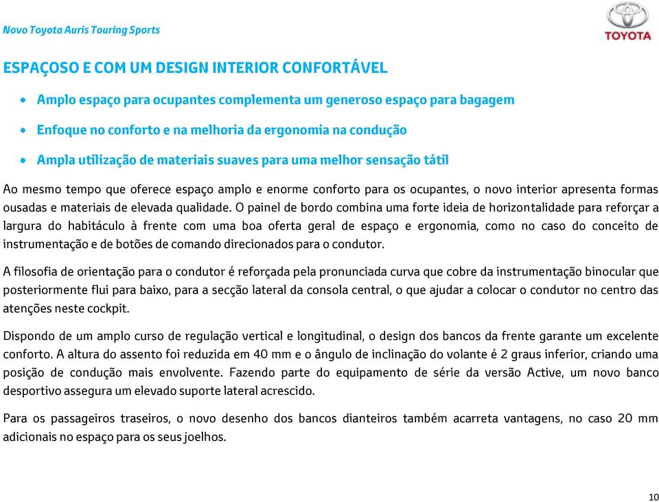 O painel de bordo combina uma forte ideia de horizontalidade para reforçar a largura do habitáculo à frente com uma boa oferta geral de espaço e ergonomia, como no caso do conceito de instrumentação